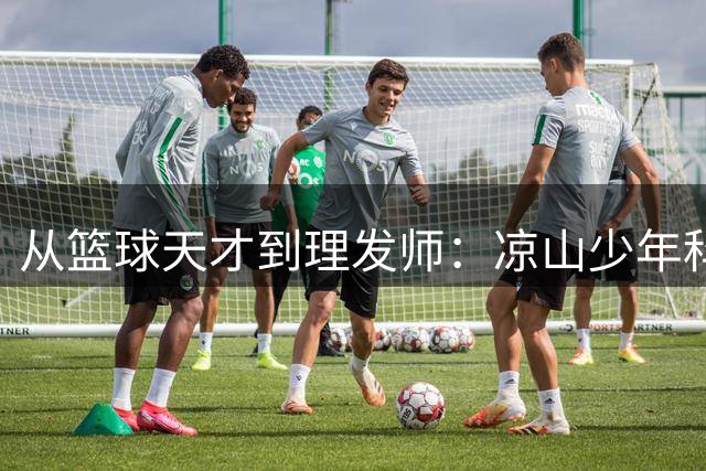 从篮球天才到理发师：凉山少年科比惹的人生转身